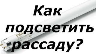 ПОДСВЕТКА ДЛЯ РАССАДЫ-какие лампы мы используем.