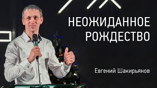 Неожиданное Рождество | Евгений Шакирьянов | Церковь Завета | видео проповеди |12+