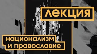 Лекция "Национализм и православие" (часть 2)