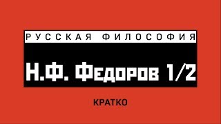 Н.Ф. Федоров (1/2). Кратко