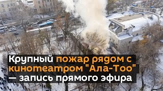 Крупный пожар рядом с кинотеатром "Ала-Тоо" — запись прямого эфира