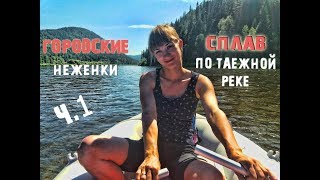 СПЛАВ по таежной реке, с городскими НЕЖЕНКАМИ !!! Ч1