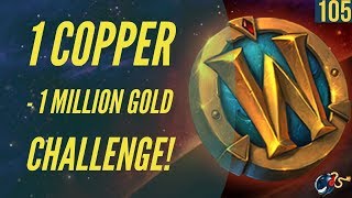 World of Warcraft Challenge |1 Copper - 1 Million GOLD! (Ep.105 - Markets IMPROVING before BFA!?)
