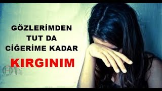 Kırgınım Sana Hayat...Gözlerimden tut da, ciğerime kadar kırgınım...!!!