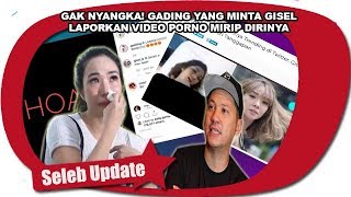 GAK NYANGKA! GADING YANG MINTA GISEL LAPORKAN VIDEO PORNO MIRIP DIRINYA