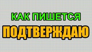 Видео: Как правильно пишется слово ПОДТВЕРЖДАЮ по-русски