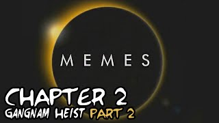 MEMES | Chapter 2 - Gangnam Heist Part 2