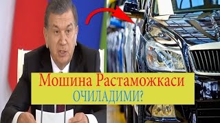 Диккат Мухим ХАБАР! Ш.Мирзиёев Мошина Растаможкаси хакида МОШИНА РАСТАМОЖКАСИ ОЧИЛАДИМИ?