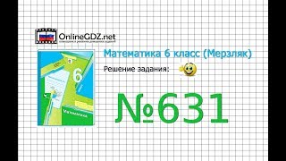 Задание №631 - Математика 6 класс (Мерзляк А.Г., Полонский В.Б., Якир М.С.)