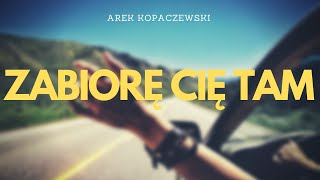 Arek Kopaczewski - Zabiorę Cię tam (Official Audio) 2011