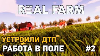 Real Farm #2 Работа в поле,Устроили ДТП