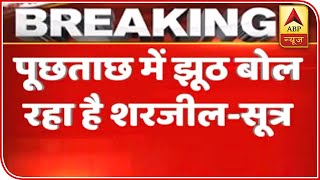 Sharjeel Imam Trying To Hide The Evidences: Sources | ABP News