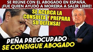 Peña se pone nervioso y consigue abogado en España, prepara su defensa ante consulta de AMLO