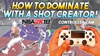 HOW TO DOMINATE WITH A SHOT CREATOR in NBA2K18! (Controller CAM)