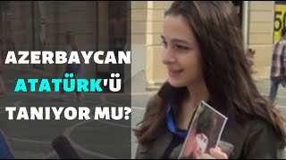 AZERBAYCAN'A ATATÜRK'Ü SORDUK.