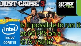 Can Just Cause 3 run at 60 fps on a GTX 750 ti?