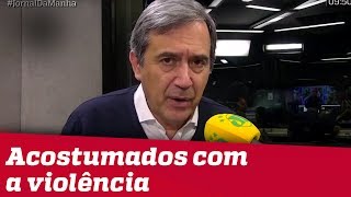 É inaceitável, mas parece que estamos nos acostumando com a violência | Marco Antonio Villa