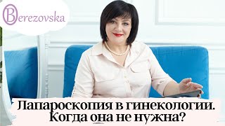 Лапароскопия в гинекологии - когда она НЕ нужна. Др. Елена Березовская