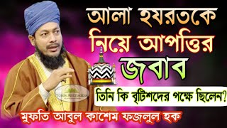 আলা হযরতকে নিয়ে আপত্তির জবাব | তিনি কি বৃটিশদের পক্ষে ছিলেন? মুফতি আবুল কাশেম ফজলুল হক