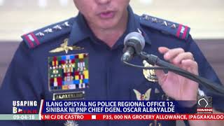 USAPING BAYAN: Ilang opisyal ng PRO 12, sinibak ni PNP Chief Oscar Albayalde