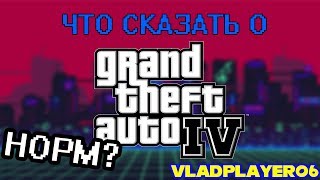 ЧТО СКАЗАТЬ О GTA IV?