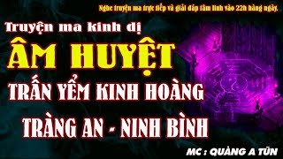 NGHIÊN CỨU TÂM LINH - ÂM HUYỆT TRẤN YỂM KINH HOÀNG TẠI TRÀNG AN NINH BÌNH - MC QUÀNG A TŨN