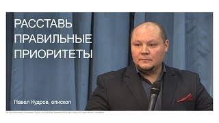 Расставь правильные приоритеты | Епископ Павел Кудров