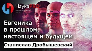 Станислав Дробышевский - Евгеника в прошлом, настоящем и будущем