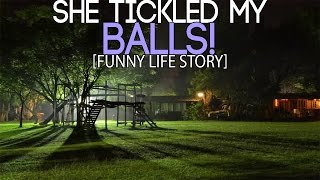 She TICKLED My BALLS! (Funny Life Story!)