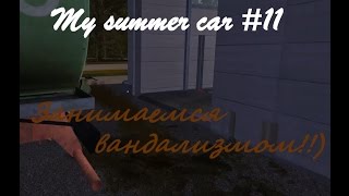 My summer car #11 (Занимаемся вандализмом!!)