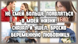 Не смей больше появляться в моей жизни! - сказал и бросил беременную любовницу ЛЮБОВНЫЕ ИСТОРИИ