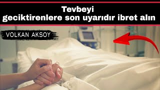 Tevbeyi geciktirenlere ibretlik uyarılar   | Volkan aksoy