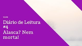 Diário de Leitura #4 - NÃO quero ir pro Alasca! | Thaisa Lima