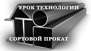 Урок ТЕХНОЛОГИИ. Сортовой прокат.