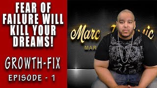 The Fear Of Failure Will Kill Your Dreams - Growth-Fix Ep. 1