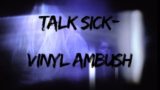 Vinyl Ambush - Talk Sick