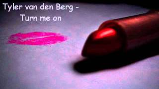 Tyler van den Berg - Turn me on ♥