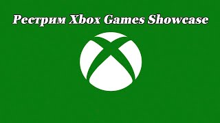 Рестрим Xbox Games Showcase!