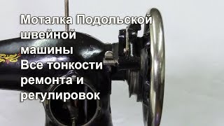 Моталка Подольской швейной машины. Все тонкости ремонта и регулировок . Видео № 314.