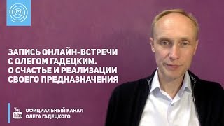 Онлайн-встреча с Олегом Гадецким. О счастье и реализации своего предназначения