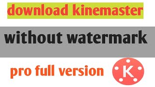 How To Download Kinemaster Without Watermark|Pro-Apk on android