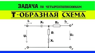 Задачи по четырехполюсникам. Т образная схема.