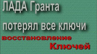 ЛАДА Гранта потерял ключи восстановить ключи