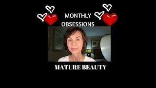 CURRENT MONTHLY OBSESSIONS | Mature Beauty| Mature Skin