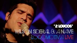2 Loucos - Wilson Sideral & A Nave - Locomotiva Live