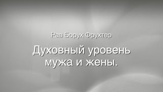 Рав Борух Фрухтер. Духовный уровень мужа и жены.