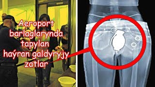 AEROPORT BARLAGLARYNDA TAPYLAN HAÝRAN GALDYRYJY ZATLAR!