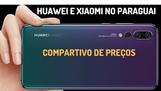 HUAWEI E XIAOMI NO PARAGUAI COMPARATIVO DE PREÇOS BRASIL X PARAGUAI.