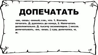 ДОПЕЧАТАТЬ - что это такое? значение и описание