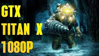 BIOSHOCK | GTX TITAN X | FPS BENCHMARK  | I7  5960X | 1920X1080